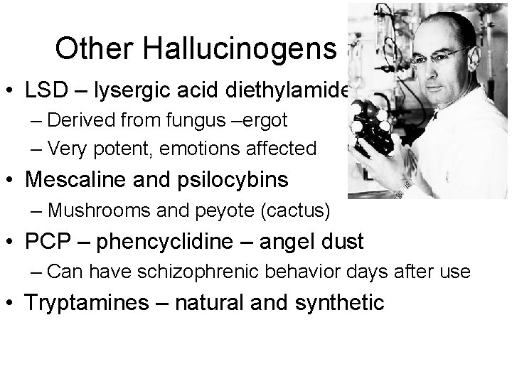Other Hallucinogens • LSD – lysergic acid diethylamide – Derived from fungus –ergot –