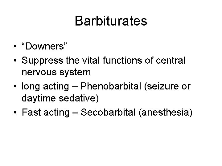 Barbiturates • “Downers” • Suppress the vital functions of central nervous system • long