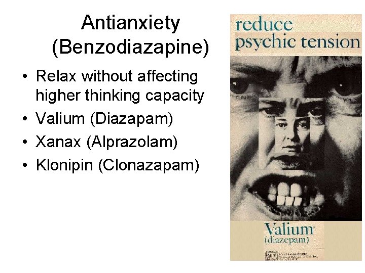 Antianxiety (Benzodiazapine) • Relax without affecting higher thinking capacity • Valium (Diazapam) • Xanax