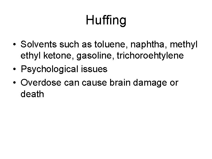Huffing • Solvents such as toluene, naphtha, methyl ketone, gasoline, trichoroehtylene • Psychological issues