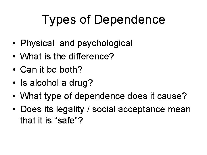 Types of Dependence • • • Physical and psychological What is the difference? Can