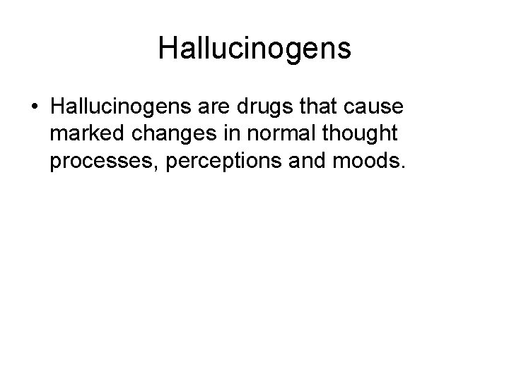 Hallucinogens • Hallucinogens are drugs that cause marked changes in normal thought processes, perceptions
