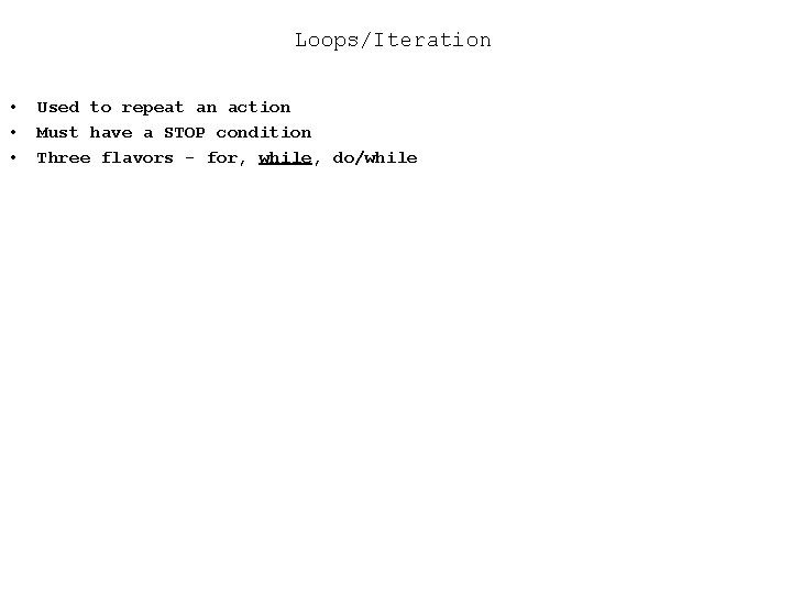 Loops/Iteration • • • Used to repeat an action Must have a STOP condition