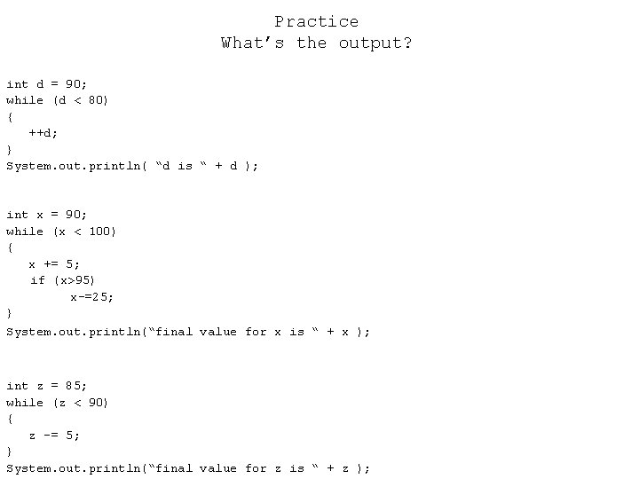 Practice What’s the output? int d = 90; while (d < 80) { ++d;