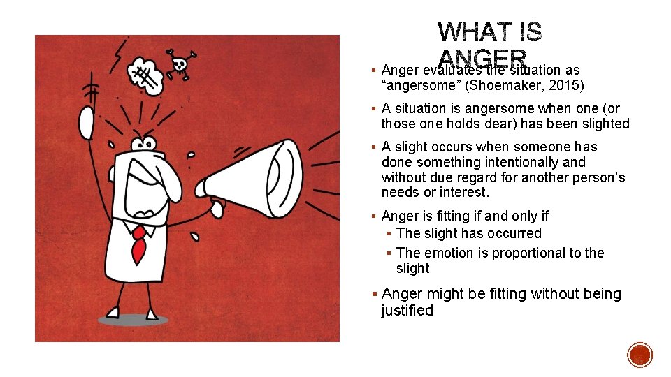 § Anger evaluates the situation as “angersome” (Shoemaker, 2015) § A situation is angersome