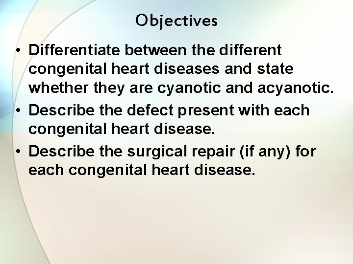 Objectives • Differentiate between the different congenital heart diseases and state whether they are