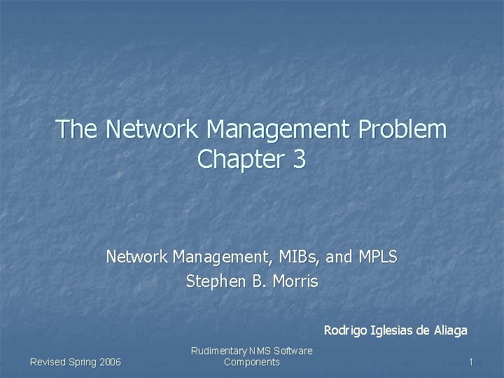 The Network Management Problem Chapter 3 Network Management, MIBs, and MPLS Stephen B. Morris