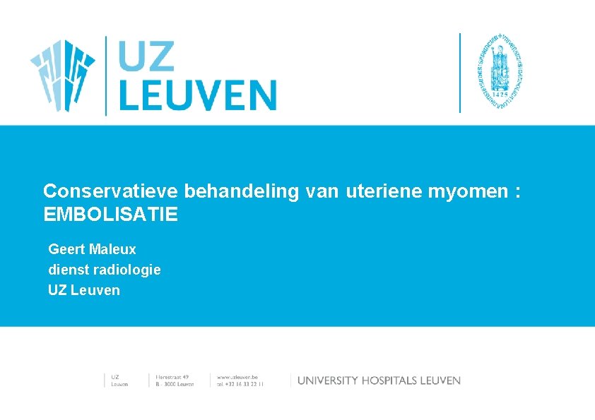 Conservatieve behandeling van uteriene myomen : EMBOLISATIE Geert Maleux dienst radiologie UZ Leuven 