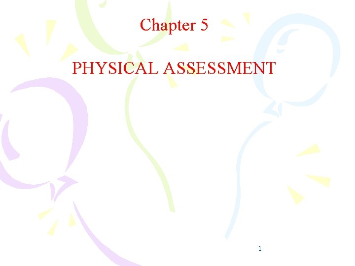 Chapter 5 PHYSICAL ASSESSMENT 1 Chapter 5 PHYSICAL ASSESSMENT 1
