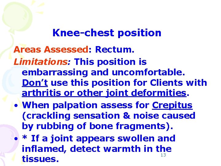 Knee-chest position Areas Assessed: Rectum. Limitations: This position is embarrassing and uncomfortable. Don’t use