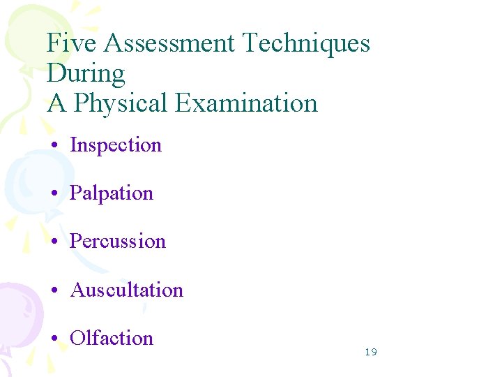 Five Assessment Techniques During A Physical Examination • Inspection • Palpation • Percussion •