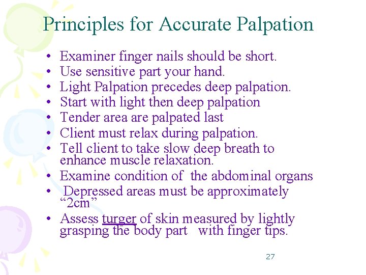 Principles for Accurate Palpation • • • Examiner finger nails should be short. Use