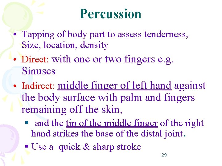 Percussion • Tapping of body part to assess tenderness, Size, location, density • Direct: