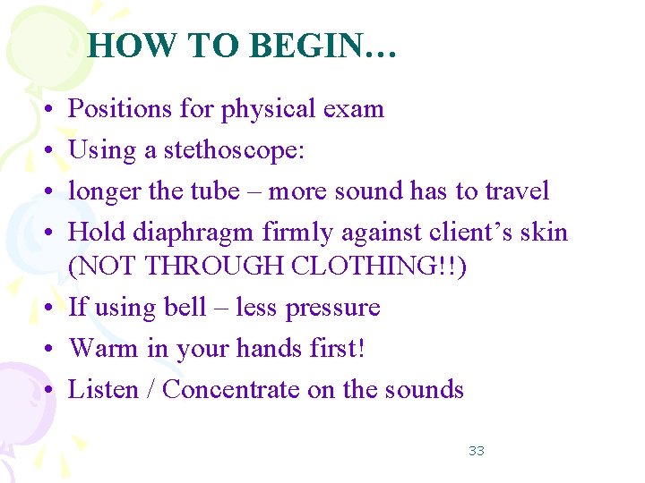 HOW TO BEGIN… • • Positions for physical exam Using a stethoscope: longer the