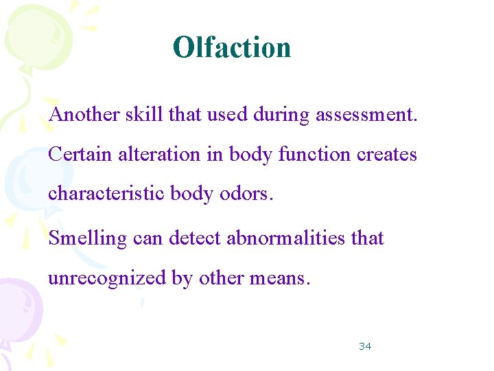 Olfaction Another skill that used during assessment. Certain alteration in body function creates characteristic