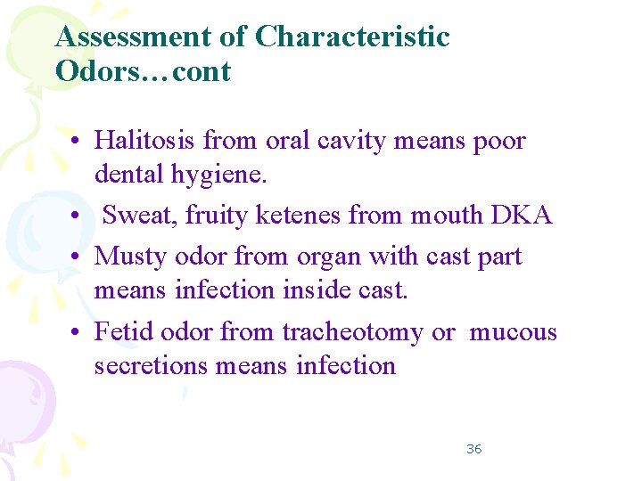 Assessment of Characteristic Odors…cont • Halitosis from oral cavity means poor dental hygiene. •