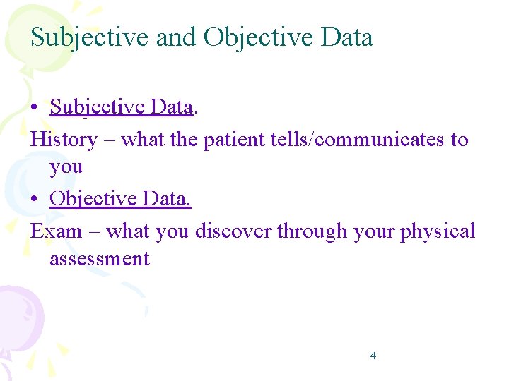 Subjective and Objective Data • Subjective Data. History – what the patient tells/communicates to