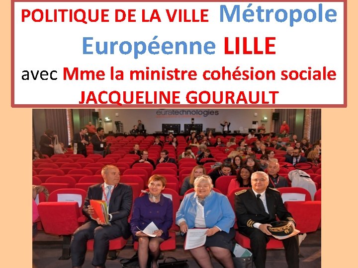 Métropole Européenne LILLE POLITIQUE DE LA VILLE avec Mme la ministre cohésion sociale JACQUELINE