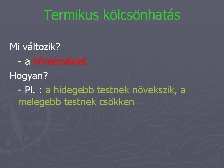 Termikus kölcsönhatás Mi változik? - a hőmérséklet Hogyan? - Pl. : a hidegebb testnek