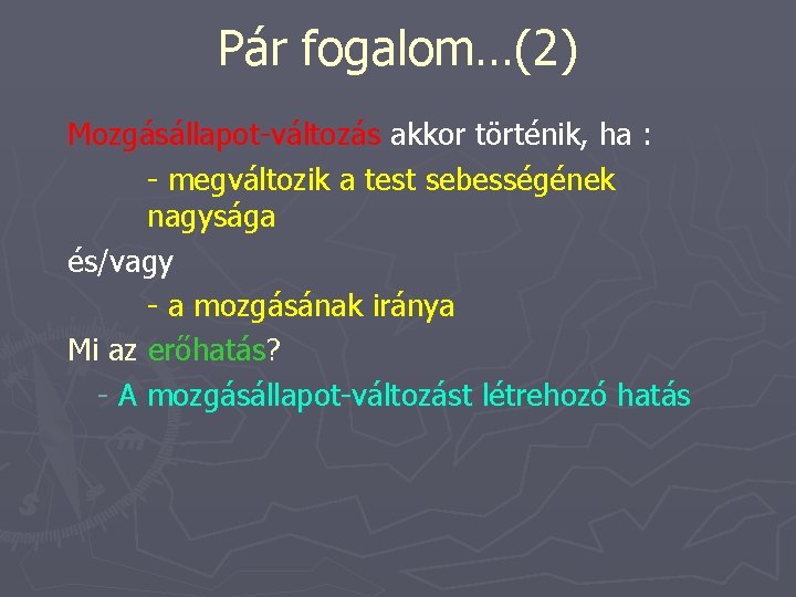 Pár fogalom…(2) Mozgásállapot-változás akkor történik, ha : - megváltozik a test sebességének nagysága és/vagy