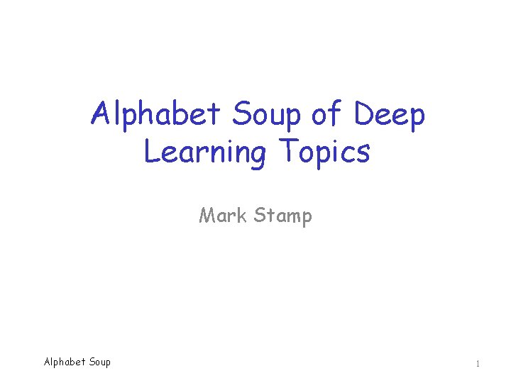 Alphabet Soup of Deep Learning Topics Mark Stamp Alphabet Soup 1 