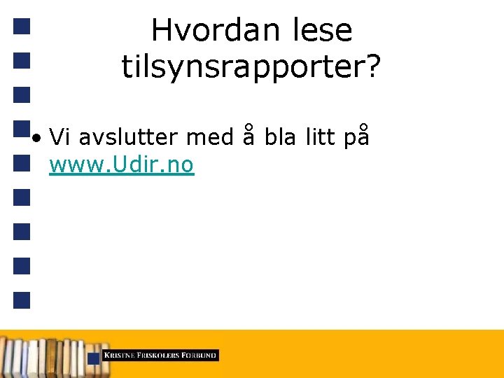 Hvordan lese tilsynsrapporter? • Vi avslutter med å bla litt på www. Udir. no