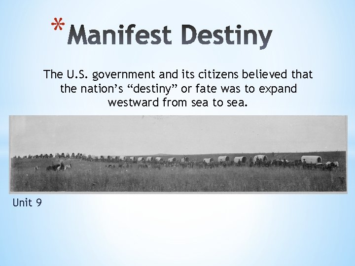 * The U. S. government and its citizens believed that the nation’s “destiny” or