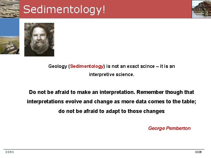 Sedimentology! Geology (Sedimentology) is not an exact scince – it is an interpretive science.