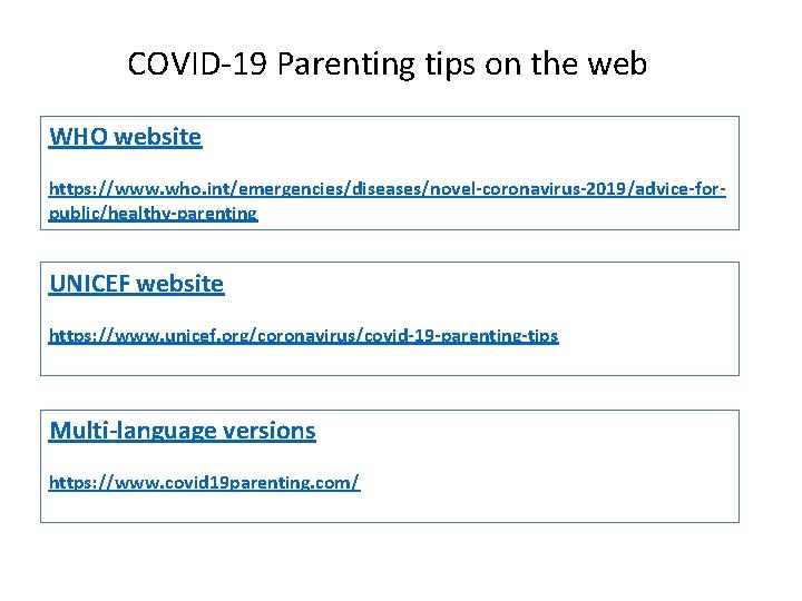 COVID-19 Parenting tips on the web WHO website https: //www. who. int/emergencies/diseases/novel-coronavirus-2019/advice-forpublic/healthy-parenting UNICEF website
