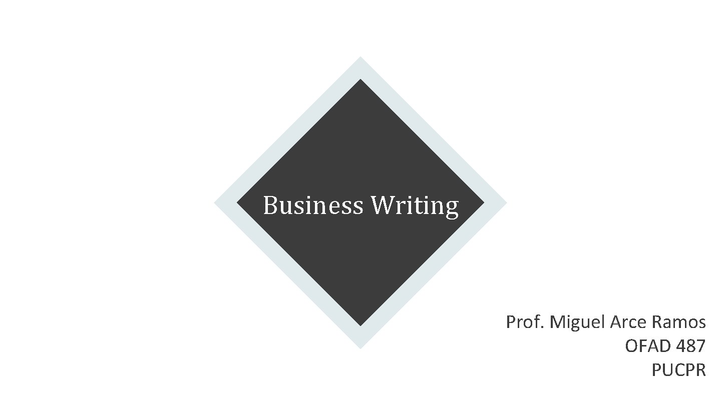 Business Writing Prof. Miguel Arce Ramos OFAD 487 PUCPR 