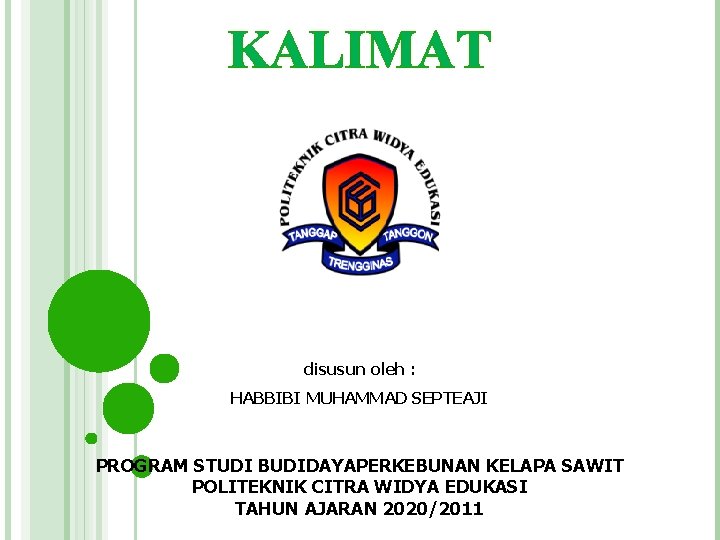 KALIMAT disusun oleh : HABBIBI MUHAMMAD SEPTEAJI PROGRAM STUDI BUDIDAYAPERKEBUNAN KELAPA SAWIT POLITEKNIK CITRA