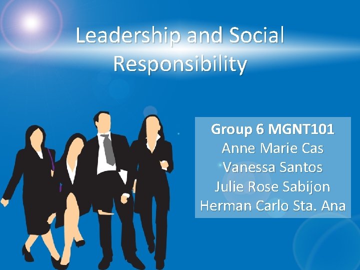 Leadership and Social Responsibility Group 6 MGNT 101 Anne Marie Cas Vanessa Santos Julie