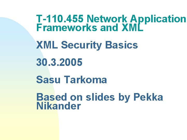 T-110. 455 Network Application Frameworks and XML Security Basics 30. 3. 2005 Sasu Tarkoma