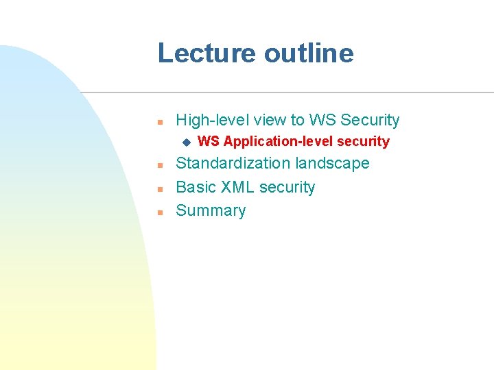 Lecture outline n High-level view to WS Security u n n n WS Application-level