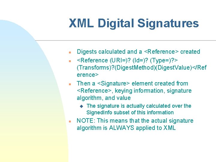 XML Digital Signatures n n n Digests calculated and a <Reference> created <Reference (URI=)?