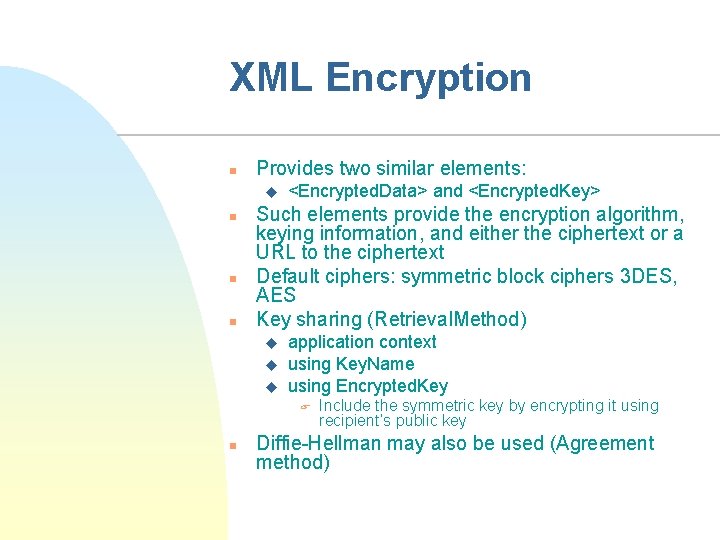 XML Encryption n Provides two similar elements: u n n n <Encrypted. Data> and