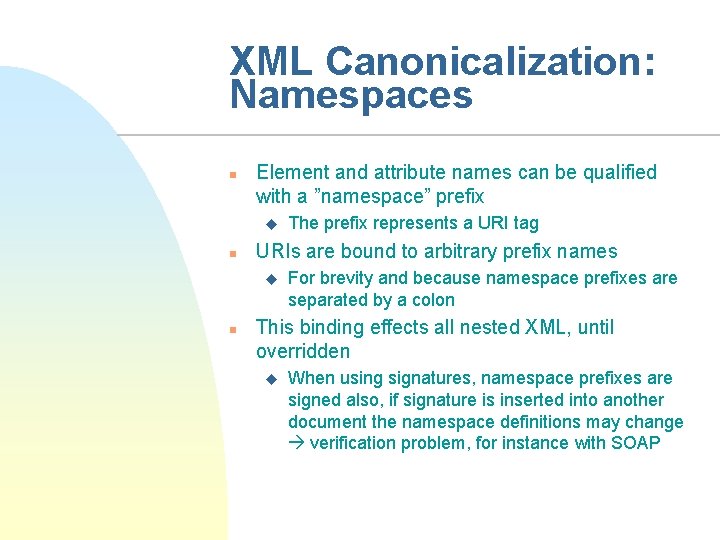 XML Canonicalization: Namespaces n Element and attribute names can be qualified with a ”namespace”