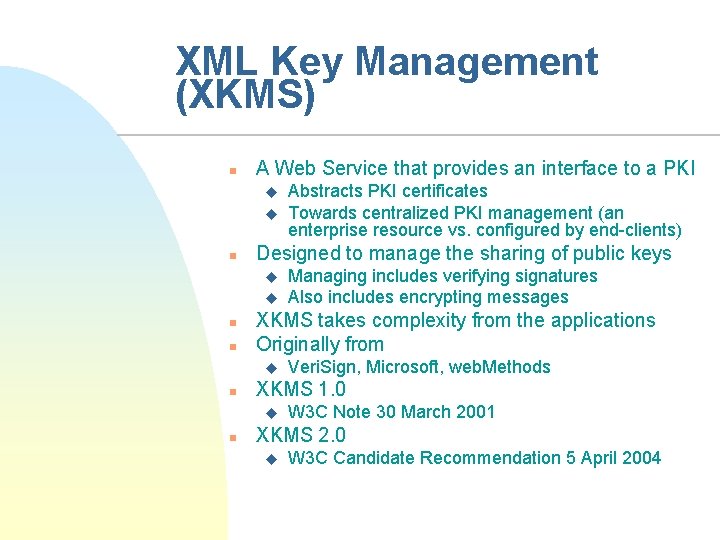 XML Key Management (XKMS) n A Web Service that provides an interface to a