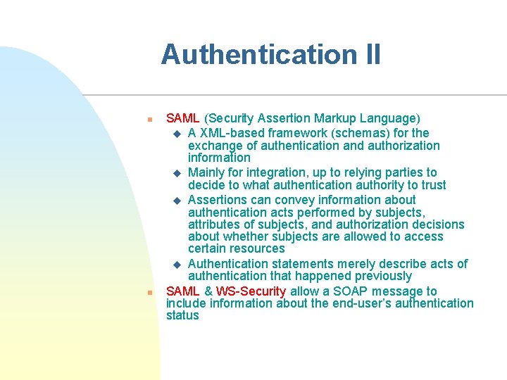 Authentication II n n SAML (Security Assertion Markup Language) u A XML-based framework (schemas)
