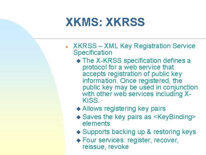 XKMS: XKRSS n XKRSS – XML Key Registration Service Specification u The X-KRSS specification