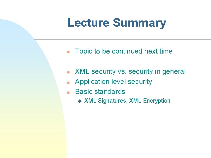 Lecture Summary n n Topic to be continued next time XML security vs. security