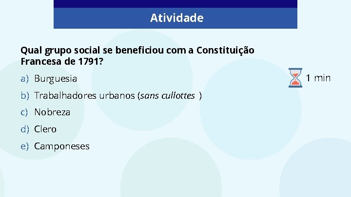 Atividade Qual grupo social se beneficiou com a Constituição Francesa de 1791? a) Burguesia