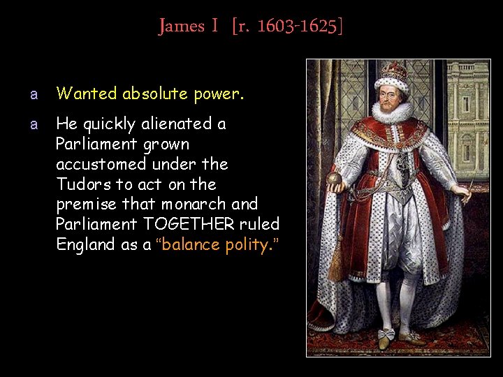 James I [r. 1603 -1625] a Wanted absolute power. a He quickly alienated a