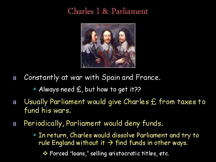 Charles I & Parliament a Constantly at war with Spain and France. § Always