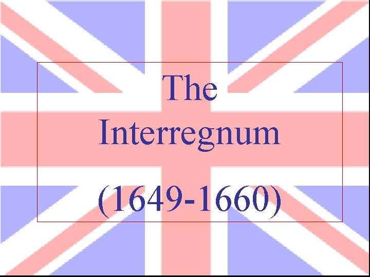 The Interregnum (1649 -1660) 