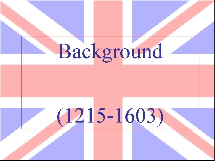 Background (1215 -1603) 