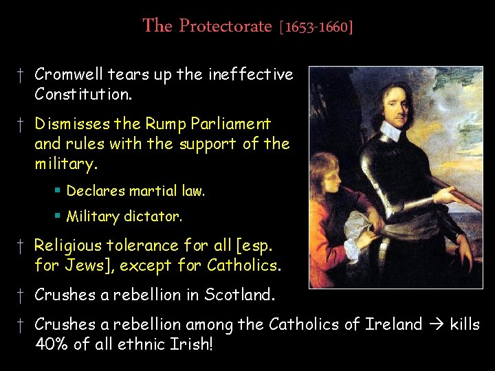 The Protectorate [1653 -1660] † Cromwell tears up the ineffective Constitution. † Dismisses the