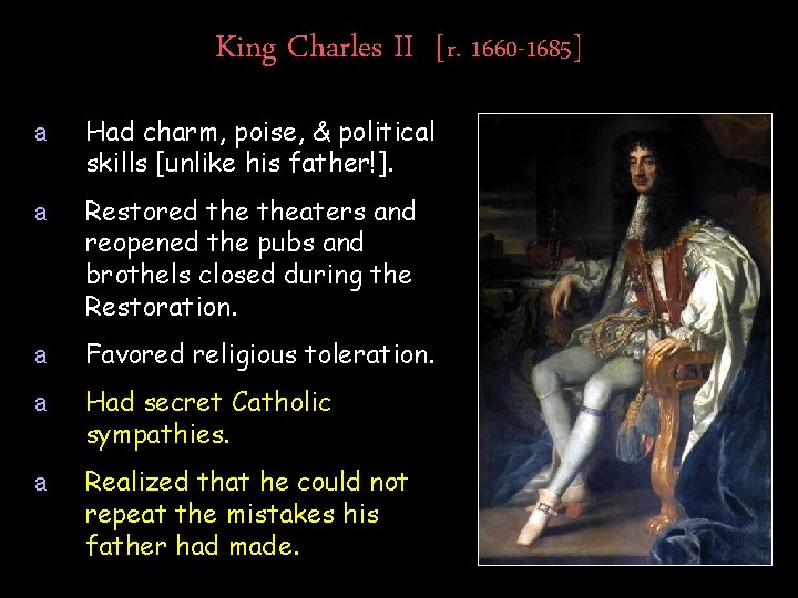 King Charles II [r. 1660 -1685] a Had charm, poise, & political skills [unlike
