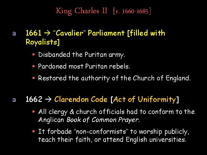 King Charles II [r. 1660 -1685] a 1661 “Cavalier” Parliament [filled with Royalists] §