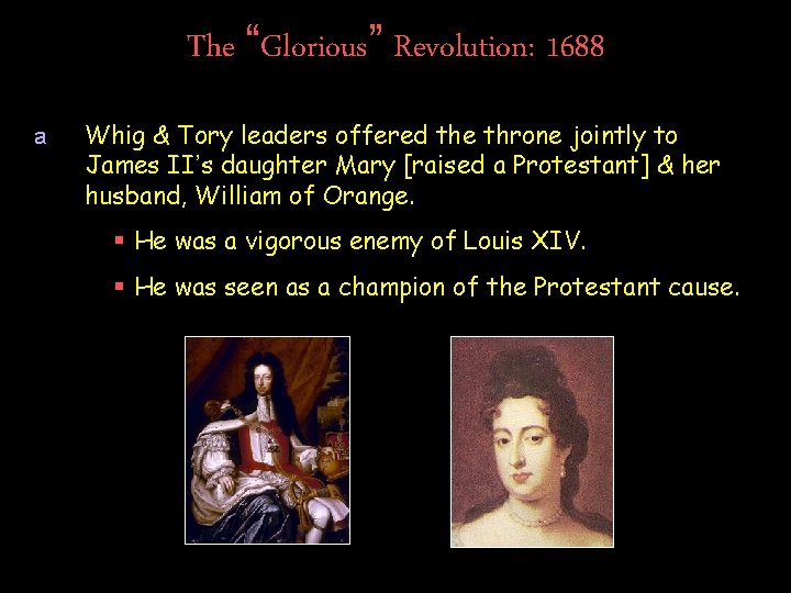 The “Glorious” Revolution: 1688 a Whig & Tory leaders offered the throne jointly to